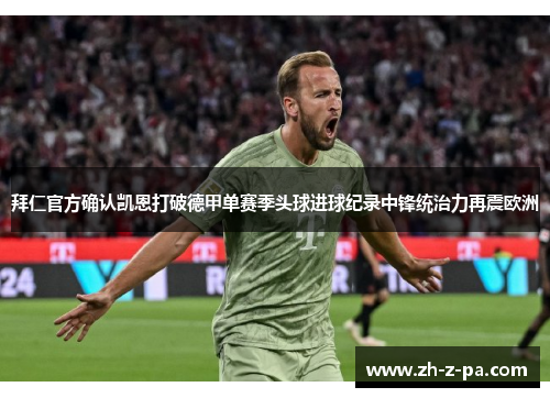 拜仁官方确认凯恩打破德甲单赛季头球进球纪录中锋统治力再震欧洲 拜仁官方确认凯恩打破德甲单赛季头球进球纪录中锋统治力再震欧洲