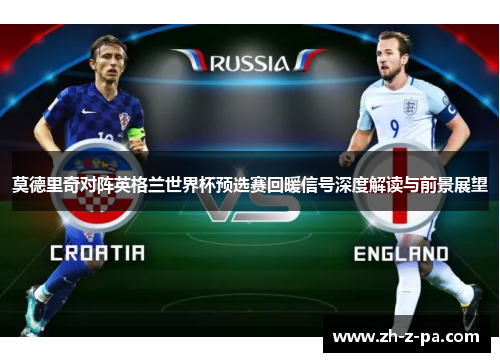 莫德里奇对阵英格兰世界杯预选赛回暖信号深度解读与前景展望