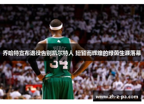 乔哈特宣布退役告别凯尔特人 短暂而辉煌的绿茵生涯落幕 乔哈特宣布退役告别凯尔特人 短暂而辉煌的绿茵生涯落幕