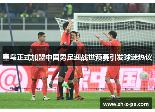 塞鸟正式加盟中国男足迎战世预赛引发球迷热议