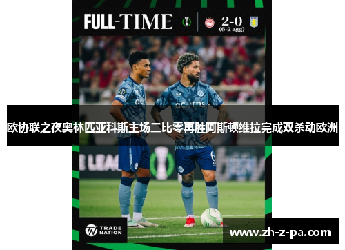 欧协联之夜奥林匹亚科斯主场二比零再胜阿斯顿维拉完成双杀动欧洲