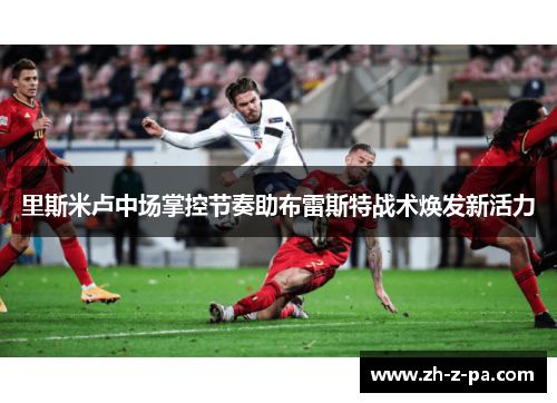 里斯米卢中场掌控节奏助布雷斯特战术焕发新活力