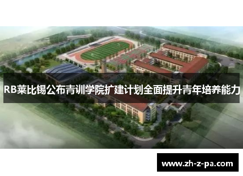 RB莱比锡公布青训学院扩建计划全面提升青年培养能力